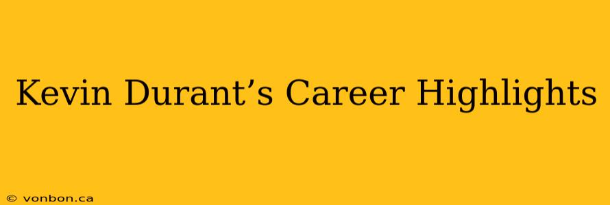 Kevin Durant’s Career Highlights