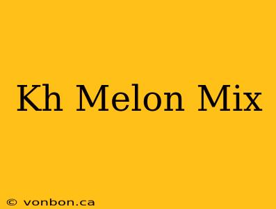 Kh Melon Mix