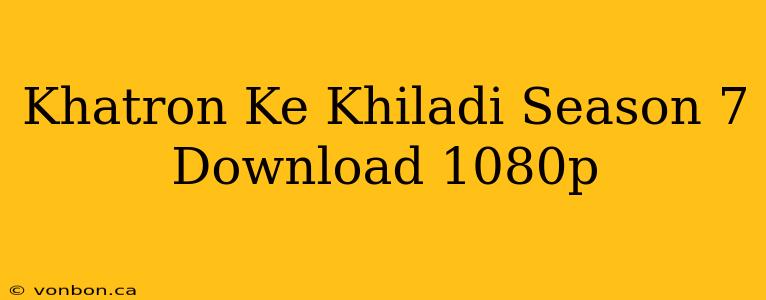 Khatron Ke Khiladi Season 7 Download 1080p