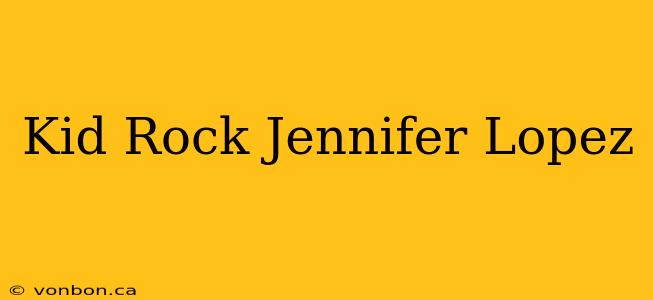 Kid Rock Jennifer Lopez