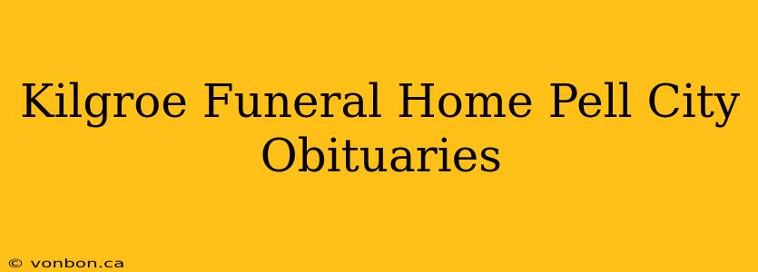 Kilgroe Funeral Home Pell City Obituaries