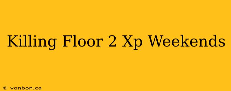 Killing Floor 2 Xp Weekends