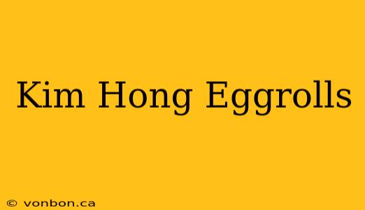 Kim Hong Eggrolls