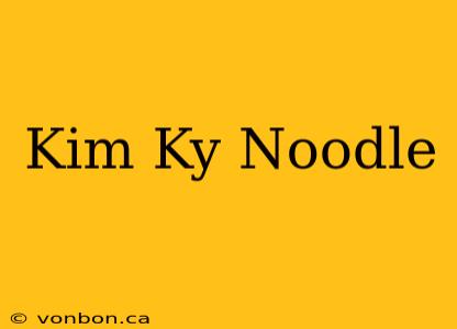 Kim Ky Noodle