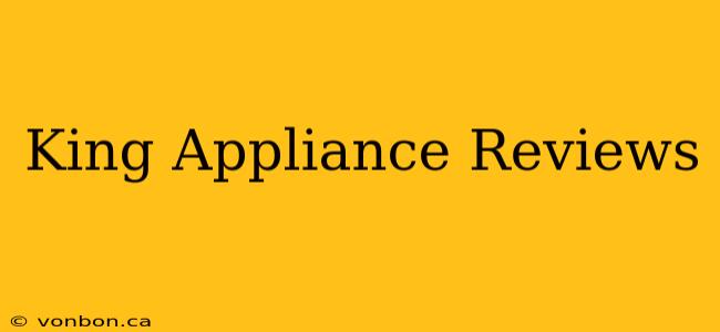 King Appliance Reviews