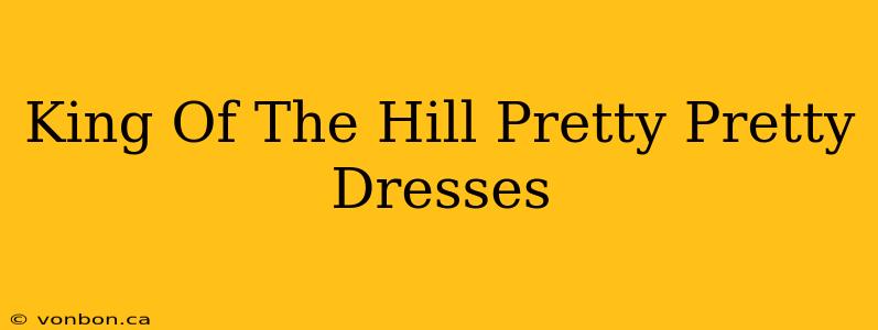 King Of The Hill Pretty Pretty Dresses