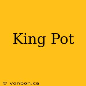 King Pot