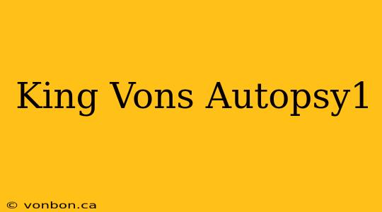 King Vons Autopsy1