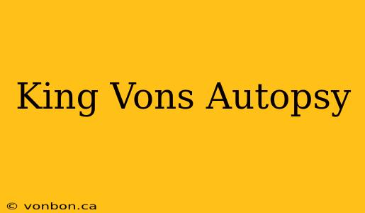 King Vons Autopsy