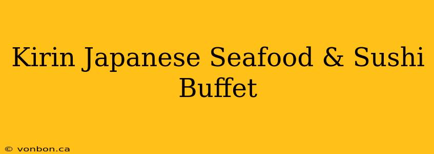 Kirin Japanese Seafood & Sushi Buffet