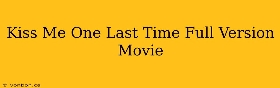 Kiss Me One Last Time Full Version Movie