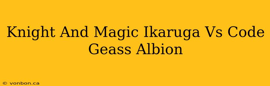 Knight And Magic Ikaruga Vs Code Geass Albion