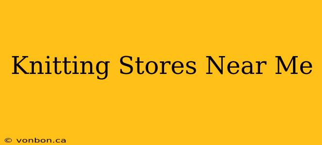 Knitting Stores Near Me