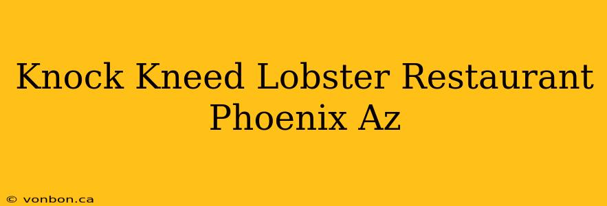 Knock Kneed Lobster Restaurant Phoenix Az