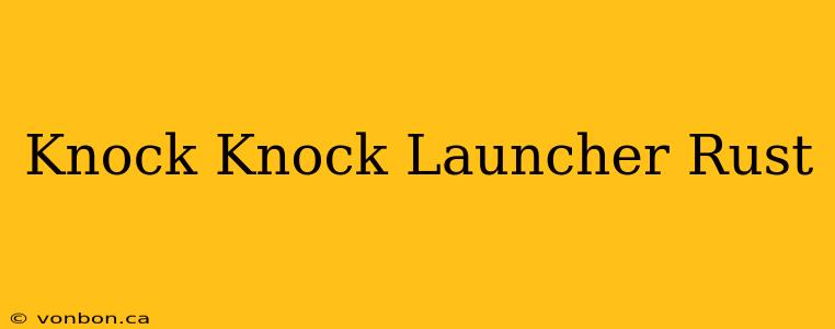 Knock Knock Launcher Rust