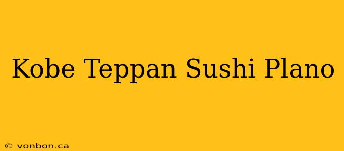 Kobe Teppan Sushi Plano