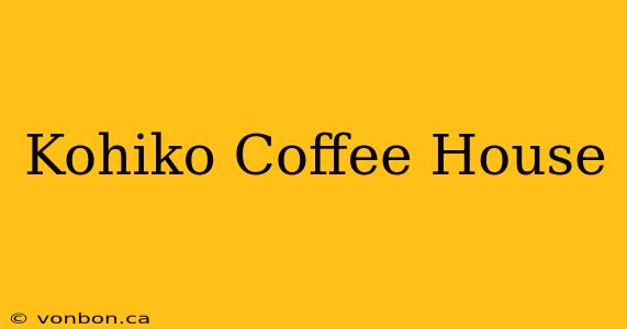 Kohiko Coffee House