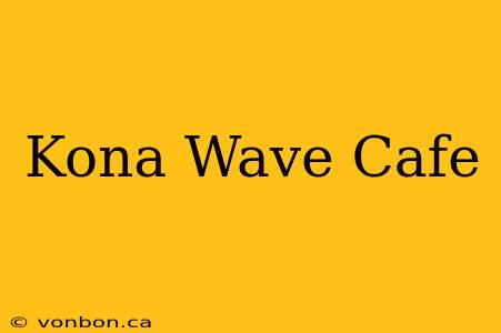 Kona Wave Cafe