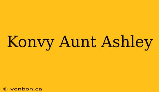 Konvy Aunt Ashley