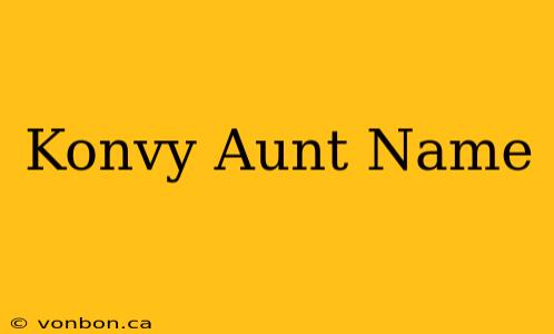 Konvy Aunt Name