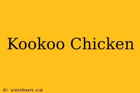 Kookoo Chicken