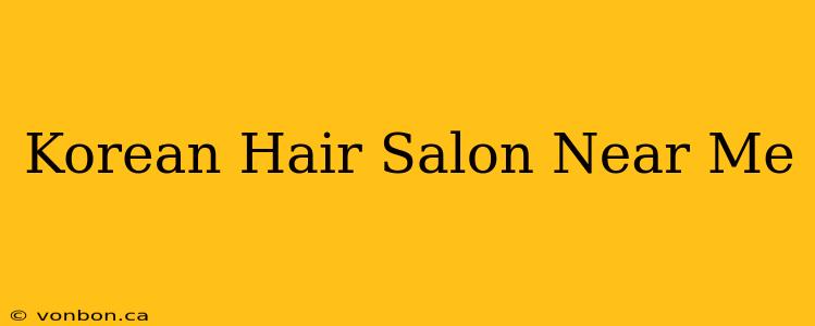 Korean Hair Salon Near Me