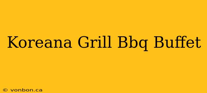 Koreana Grill Bbq Buffet