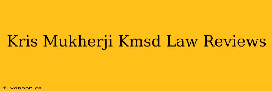 Kris Mukherji Kmsd Law Reviews