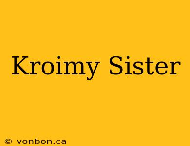 Kroimy Sister