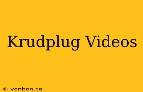 Krudplug Videos