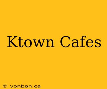 Ktown Cafes