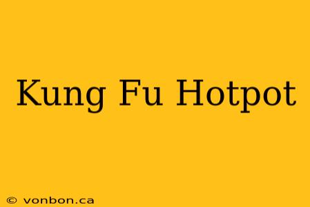 Kung Fu Hotpot