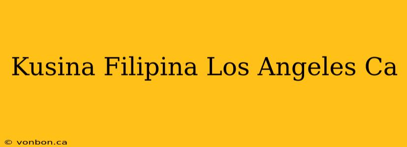 Kusina Filipina Los Angeles Ca