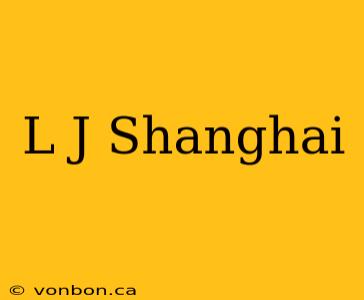 L J Shanghai