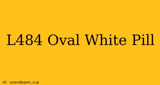 L484 Oval White Pill