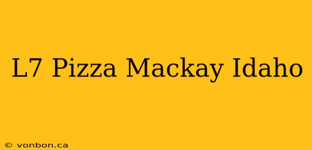 L7 Pizza Mackay Idaho