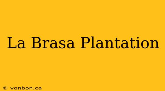 La Brasa Plantation