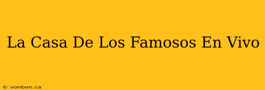 La Casa De Los Famosos En Vivo