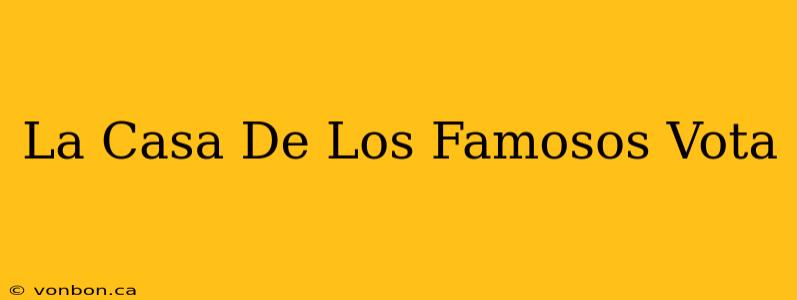 La Casa De Los Famosos Vota