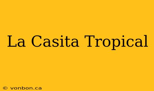 La Casita Tropical