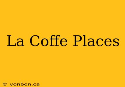 La Coffe Places