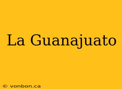 La Guanajuato