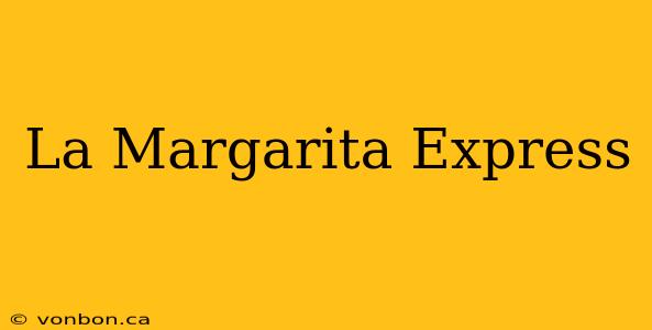 La Margarita Express