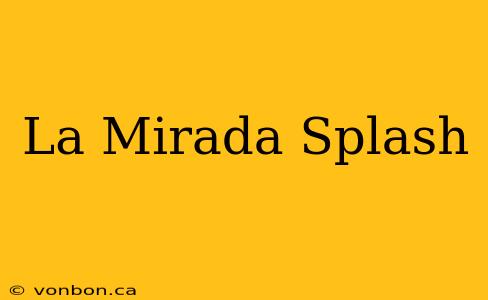 La Mirada Splash