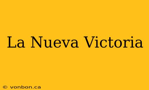 La Nueva Victoria