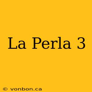 La Perla 3