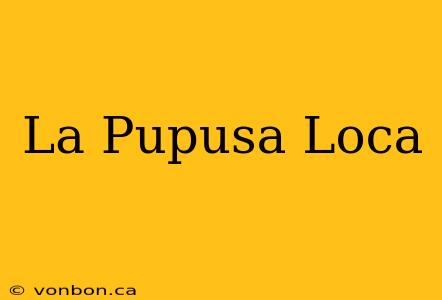 La Pupusa Loca