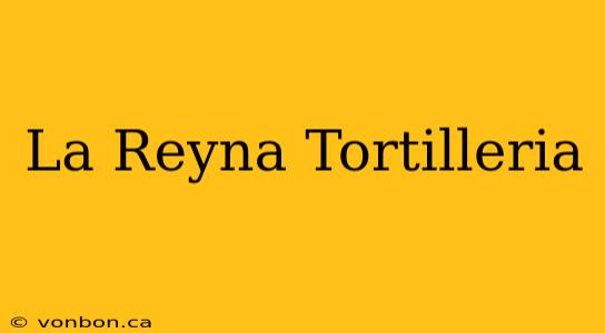 La Reyna Tortilleria