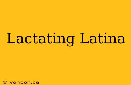 Lactating Latina