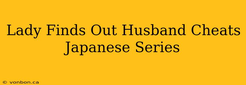 Lady Finds Out Husband Cheats Japanese Series